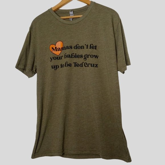Mamas Don't Let Your Babies Grow Up To Be Ted Cruz Large T Shirt Green Texas Lib - Picture 1 of 6